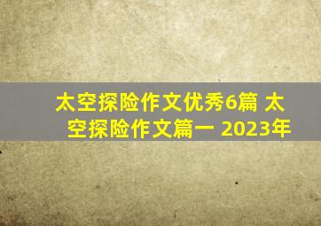 太空探险作文优秀6篇 太空探险作文篇一 2023年